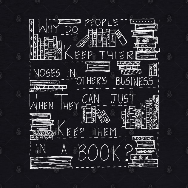 JUST KEEP YOUR NOSE IN A BOOK NOT IN OTHER'S BUSINESS by HAVE SOME FUN